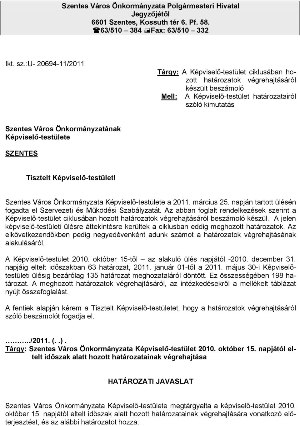 Képviselő-testülete SZENTES Tisztelt Képviselő-testület! Szentes Város Önkormányzata Képviselő-testülete a 2011. március 25. napján tartott ülésén fogadta el Szervezeti és Működési Szabályzatát.