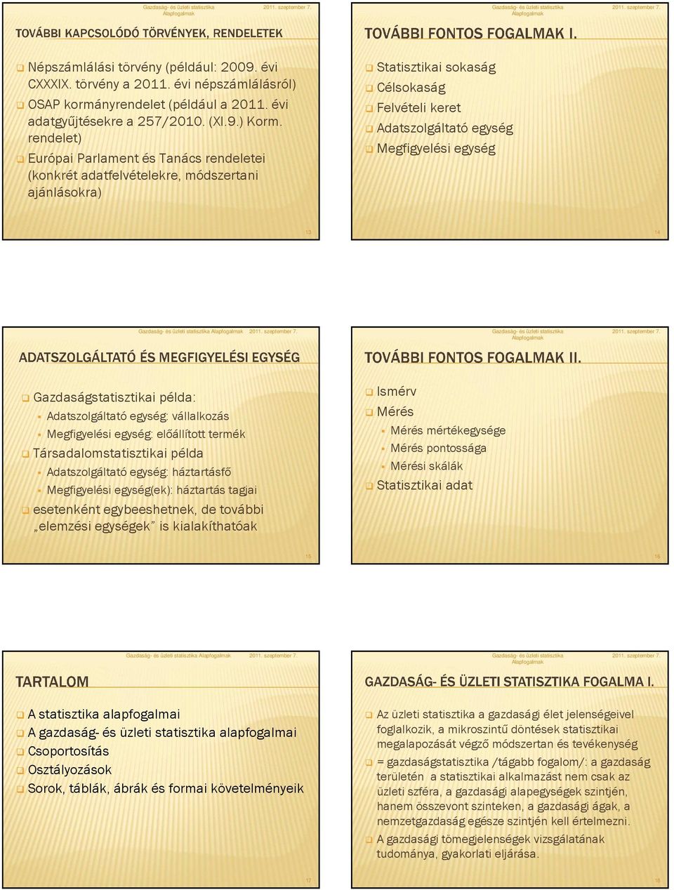 Gazdaságstatisztikai példa: Adatszolgáltató egység: vállalkozás Megfigyelési egység: előállított termék Társadalomstatisztikai példa Adatszolgáltató egység: háztartásfő Megfigyelési egység(ek):