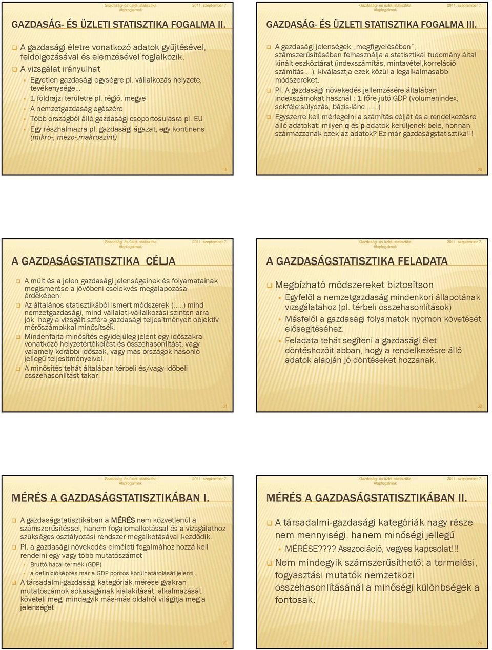 gazdasági ágazat, egy kontinens (mikro-, mezo-,makroszint) A gazdasági jelenségek megfigyelésében, számszerűsítésében felhasználja a statisztikai tudomány által kínált eszköztárat (indexszámítás,