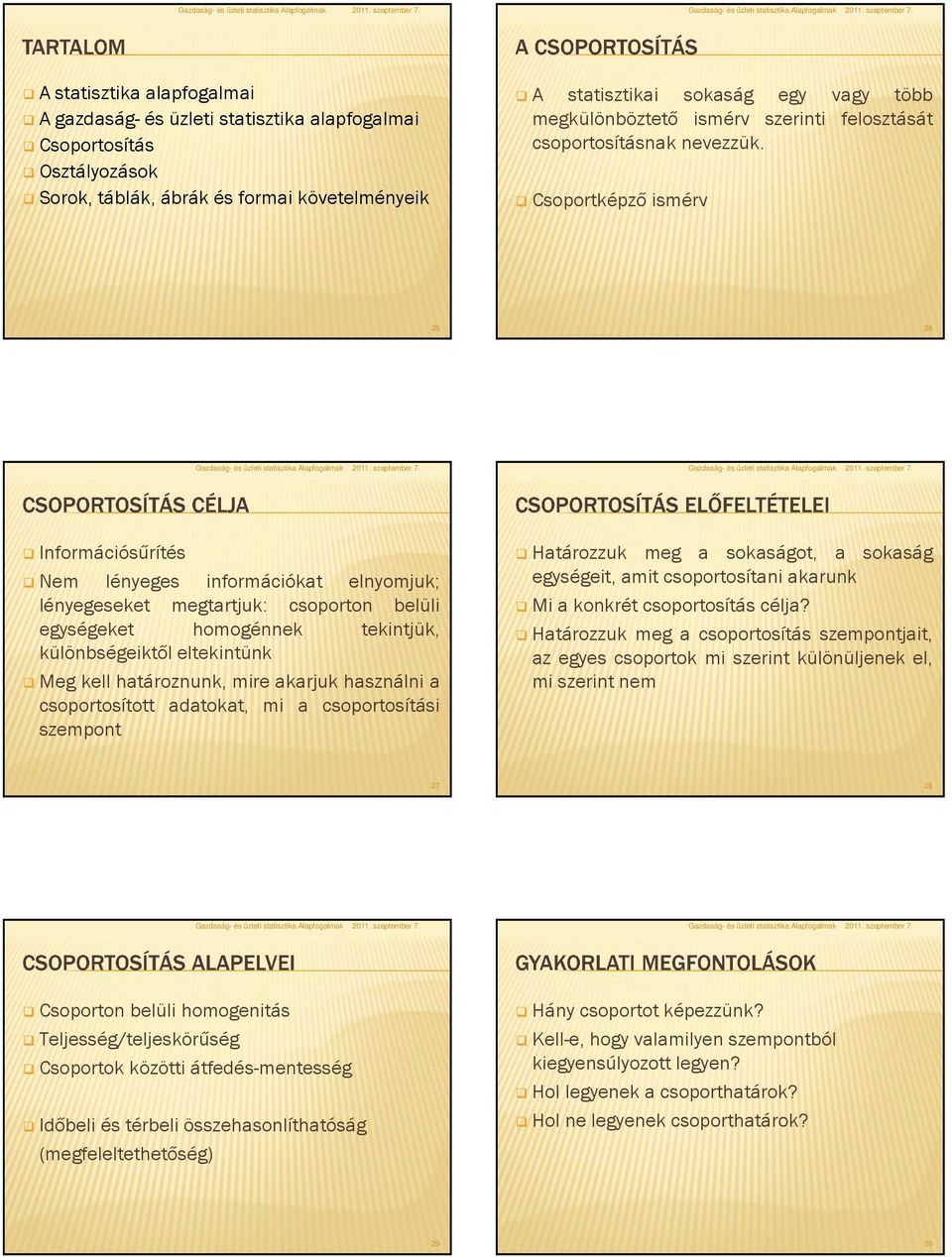 Csoportképző ismérv 25 26 Információsűrítés Nem lényeges információkat elnyomjuk; lényegeseket megtartjuk: csoporton belüli egységeket homogénnek tekintjük, különbségeiktől eltekintünk Meg kell