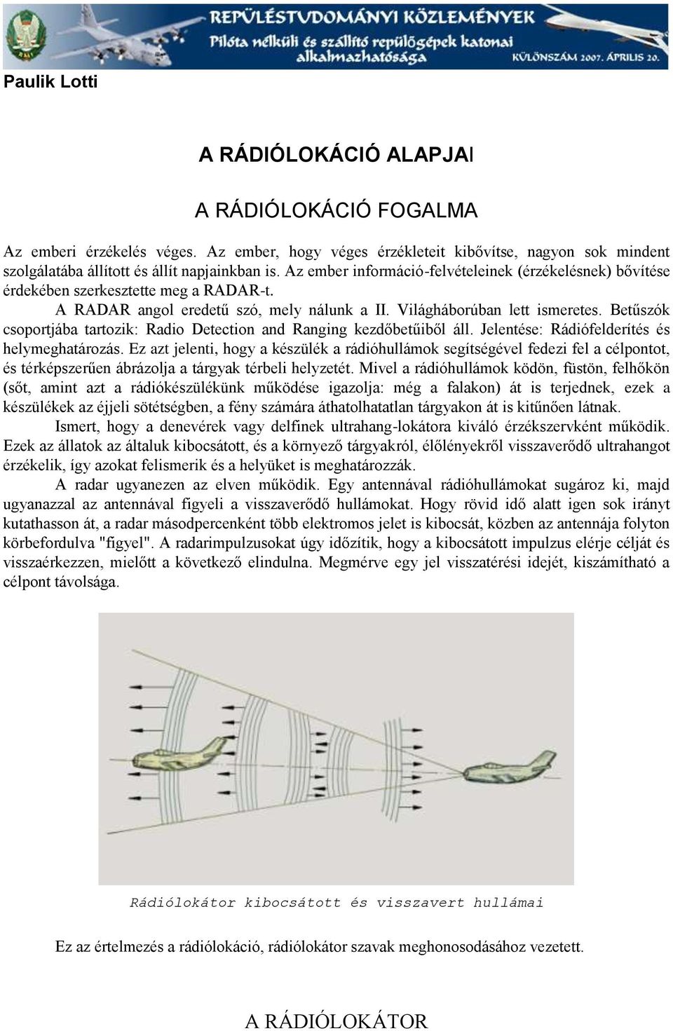 Betűszók csoportjába tartozik: Radio Detection and Ranging kezdőbetűiből áll. Jelentése: Rádiófelderítés és helymeghatározás.