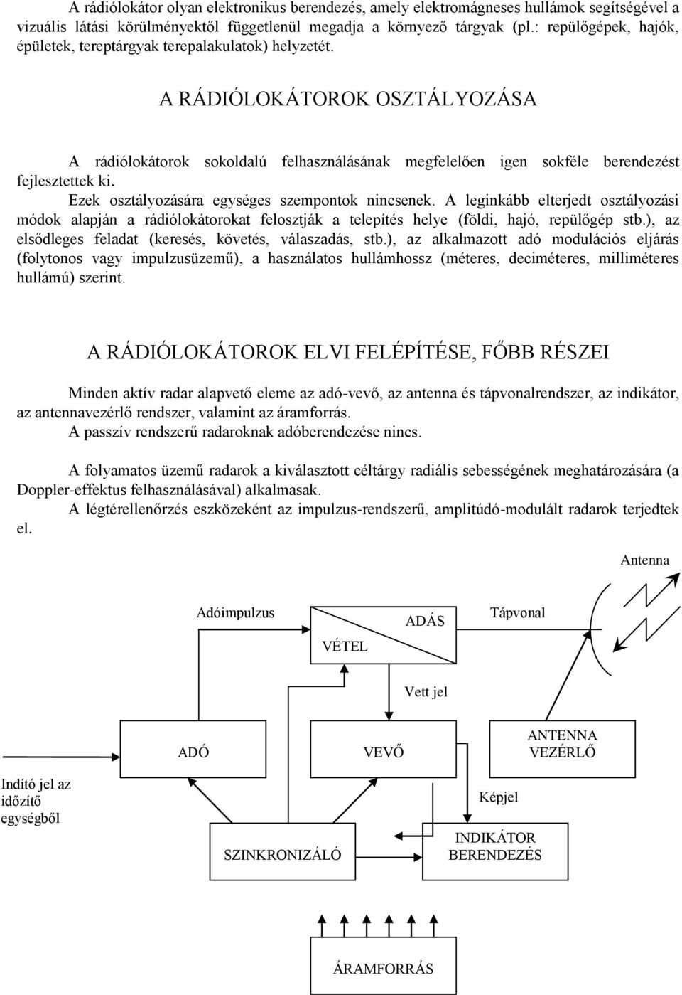 A RÁDIÓLOKÁTOROK OSZTÁLYOZÁSA A rádiólokátorok sokoldalú felhasználásának megfelelően igen sokféle berendezést fejlesztettek ki. Ezek osztályozására egységes szempontok nincsenek.