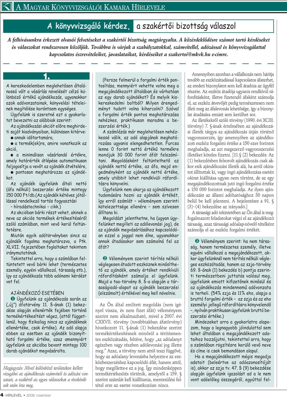 Továbbra is várjuk a szabályzatokkal, számvitellel, adózással és könyvvizsgálattal kapcsolatos észrevételeiket, javaslataikat, kérdéseiket a szakertoi@mkvk.hu e-címre. 1.