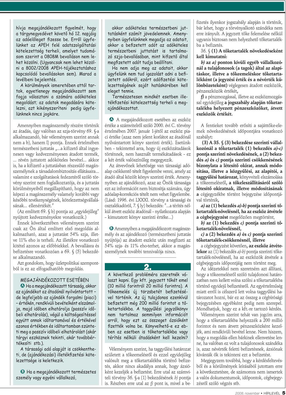 (Ugyancsak nem lehet közölni a 8002/2008 APEH-tájékoztatáshoz kapcsolódó bevallásokon sem). Marad a levélbeni bejelentés.