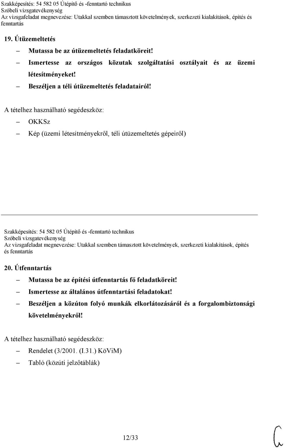 OKKSz Kép (üzemi létesítményekről, téli útüzemeltetés gépeiről) Szakképesítés: 54 582 05 Útépítő és -fenntartó technikus Az vizsgafeladat megnevezése: Utakkal szemben