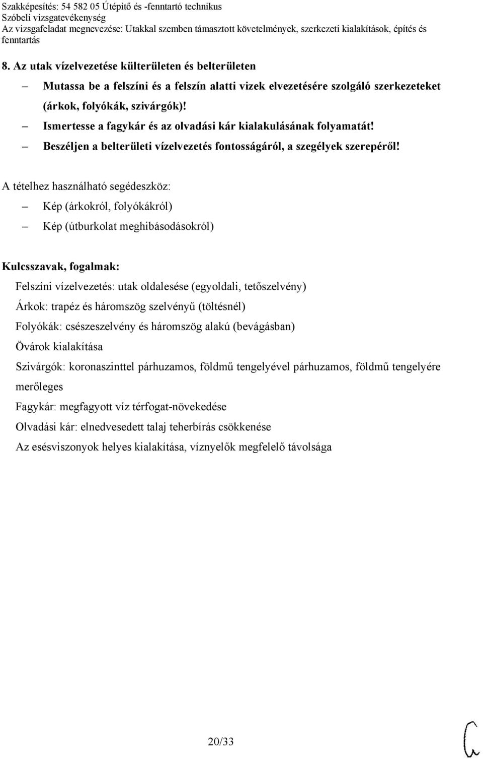 Kép (árkokról, folyókákról) Kép (útburkolat meghibásodásokról) Felszíni vízelvezetés: utak oldalesése (egyoldali, tetőszelvény) Árkok: trapéz és háromszög szelvényű (töltésnél) Folyókák: