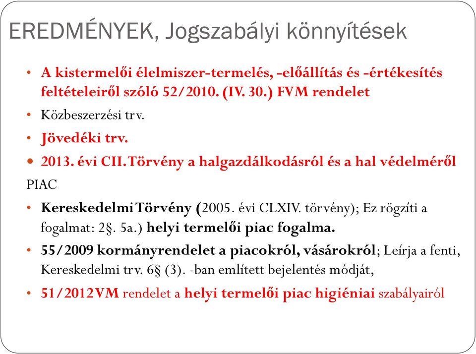 Törvény a halgazdálkodásról és a hal védelméről PIAC Kereskedelmi Törvény (2005. évi CLXIV. törvény); Ez rögzíti a fogalmat: 2. 5a.