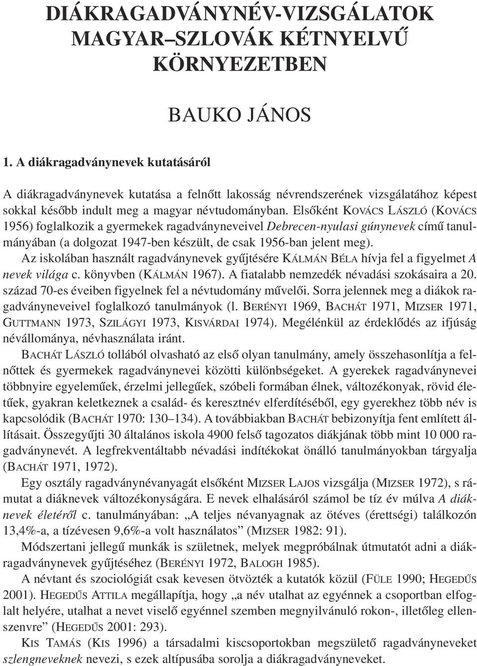 Elsõként KOVÁCS LÁSZLÓ (KOVÁCS 1956) foglalkozik a gyermekek ragadványneveivel Debrecen-nyulasi gúnynevek címû tanulmányában (a dolgozat 1947-ben készült, de csak 1956-ban jelent meg).