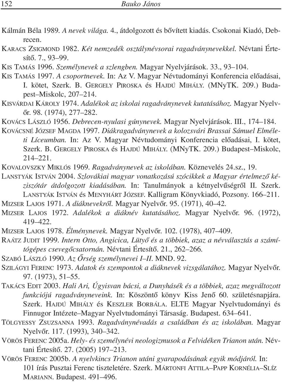 GERGELY PIROSKA és HAJDÚ MIHÁLY. (MNyTK. 209.) Budapest Miskolc, 207 214. KISVÁRDAI KÁROLY 1974. Adalékok az iskolai ragadványnevek kutatásához. Magyar Nyelvõr. 98. (1974), 277 282.