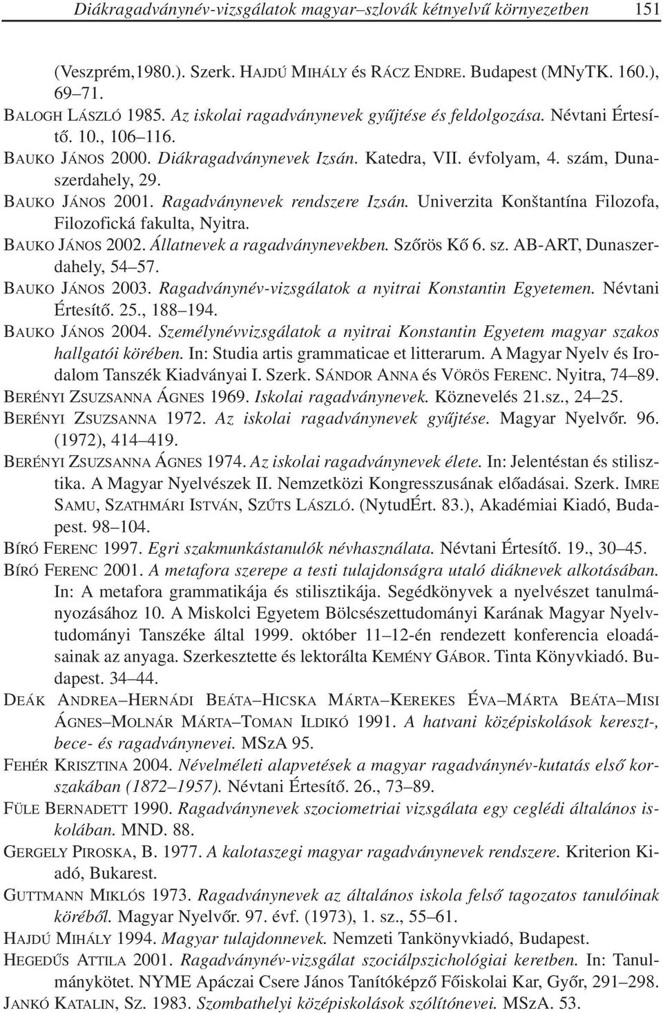 Ragadványnevek rendszere Izsán. Univerzita Konštantína ilozofa, ilozofická fakulta, Nyitra. BAUKO JÁNOS 2002. Állatnevek a ragadványnevekben. Szõrös Kõ 6. sz. AB-ART, Dunaszerdahely, 54 57.