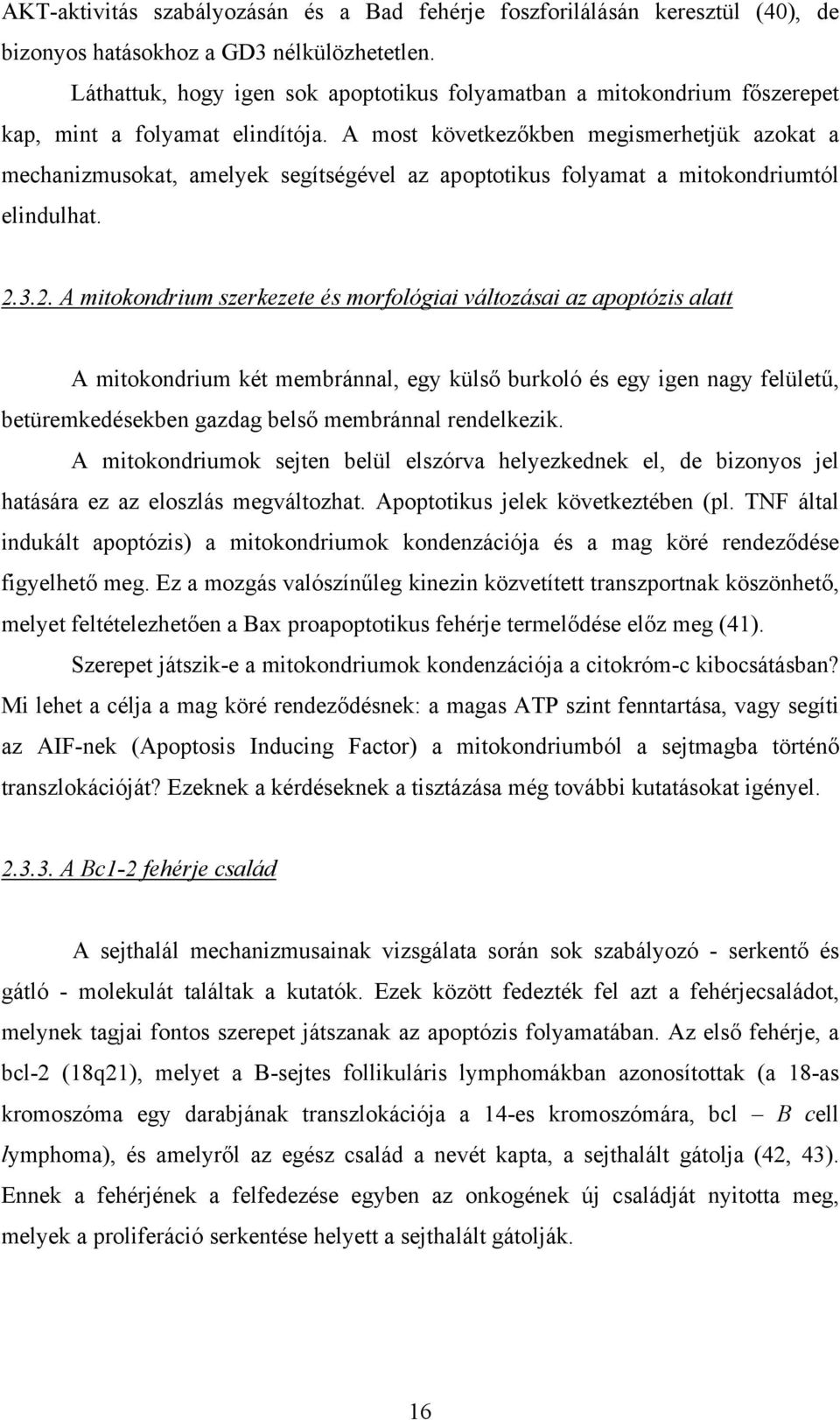 A most következőkben megismerhetjük azokat a mechanizmusokat, amelyek segítségével az apoptotikus folyamat a mitokondriumtól elindulhat. 2.