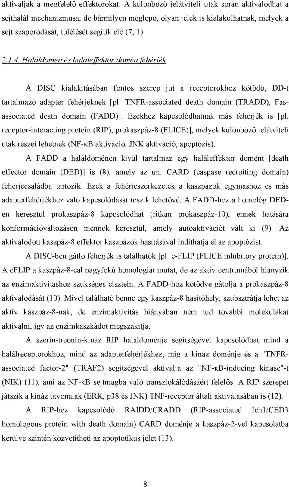 Haláldomén és haláleffektor domén fehérjék A DISC kialakításában fontos szerep jut a receptorokhoz kötődő, DD-t tartalmazó adapter fehérjéknek [pl.