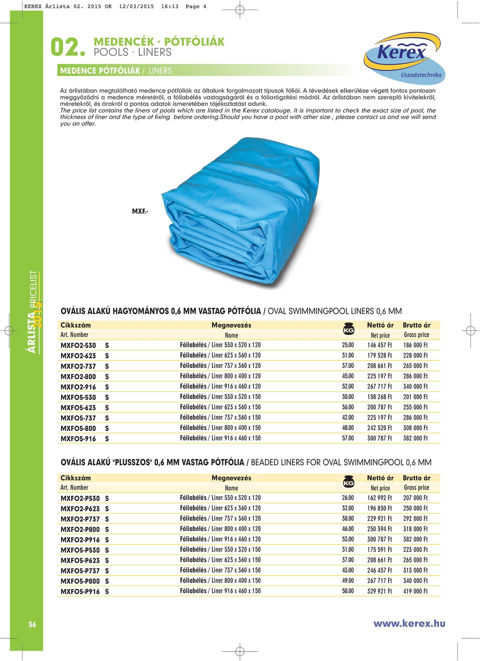 z árlistában nem szereplô kivitelekrôl, méretekrôl, és árakról a pontos adatok ismeretében tájékoztatást adunk. The price list contains the liners of pools which are listed in the Kerex catalouge.