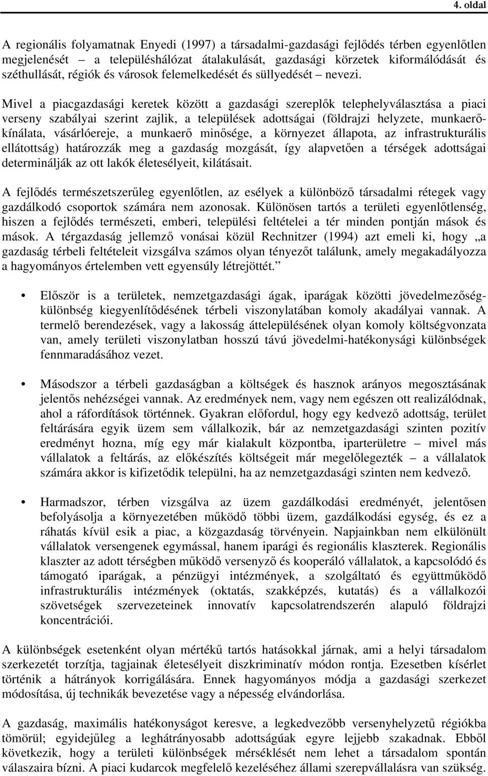 Mivel a piacgazdasági keretek között a gazdasági szereplők telephelyválasztása a piaci verseny szabályai szerint zajlik, a települések adottságai (földrajzi helyzete, munkaerőkínálata, vásárlóereje,