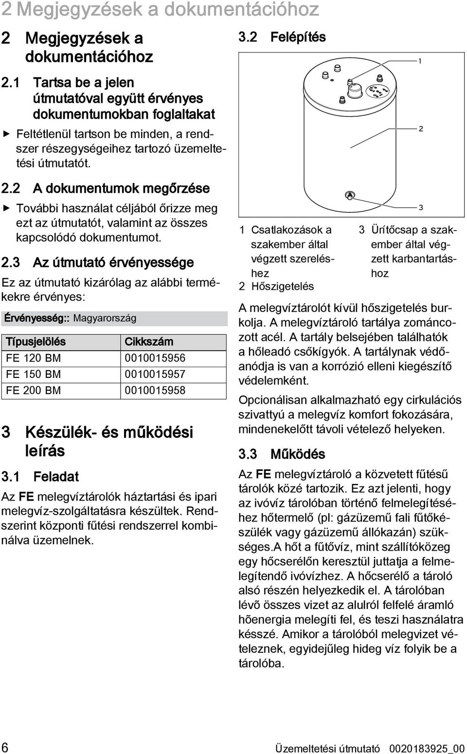 2 A dokumentumok megőrzése További használat céljából őrizze meg ezt az útmutatót, valamint az összes kapcsolódó dokumentumot. 2.