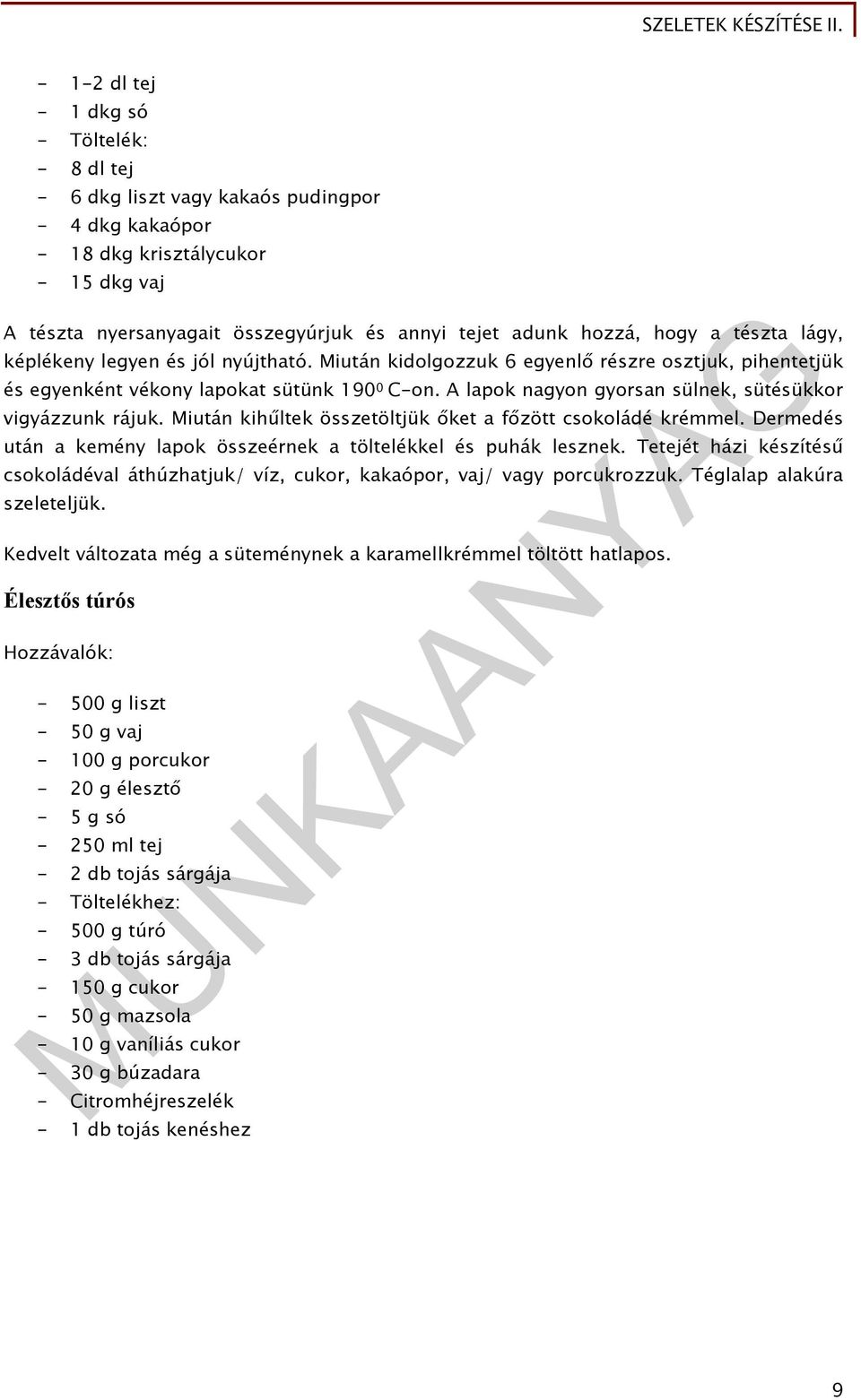 A lapok nagyon gyorsan sülnek, sütésükkor vigyázzunk rájuk. Miután kihűltek összetöltjük őket a főzött csokoládé krémmel. Dermedés után a kemény lapok összeérnek a töltelékkel és puhák lesznek.