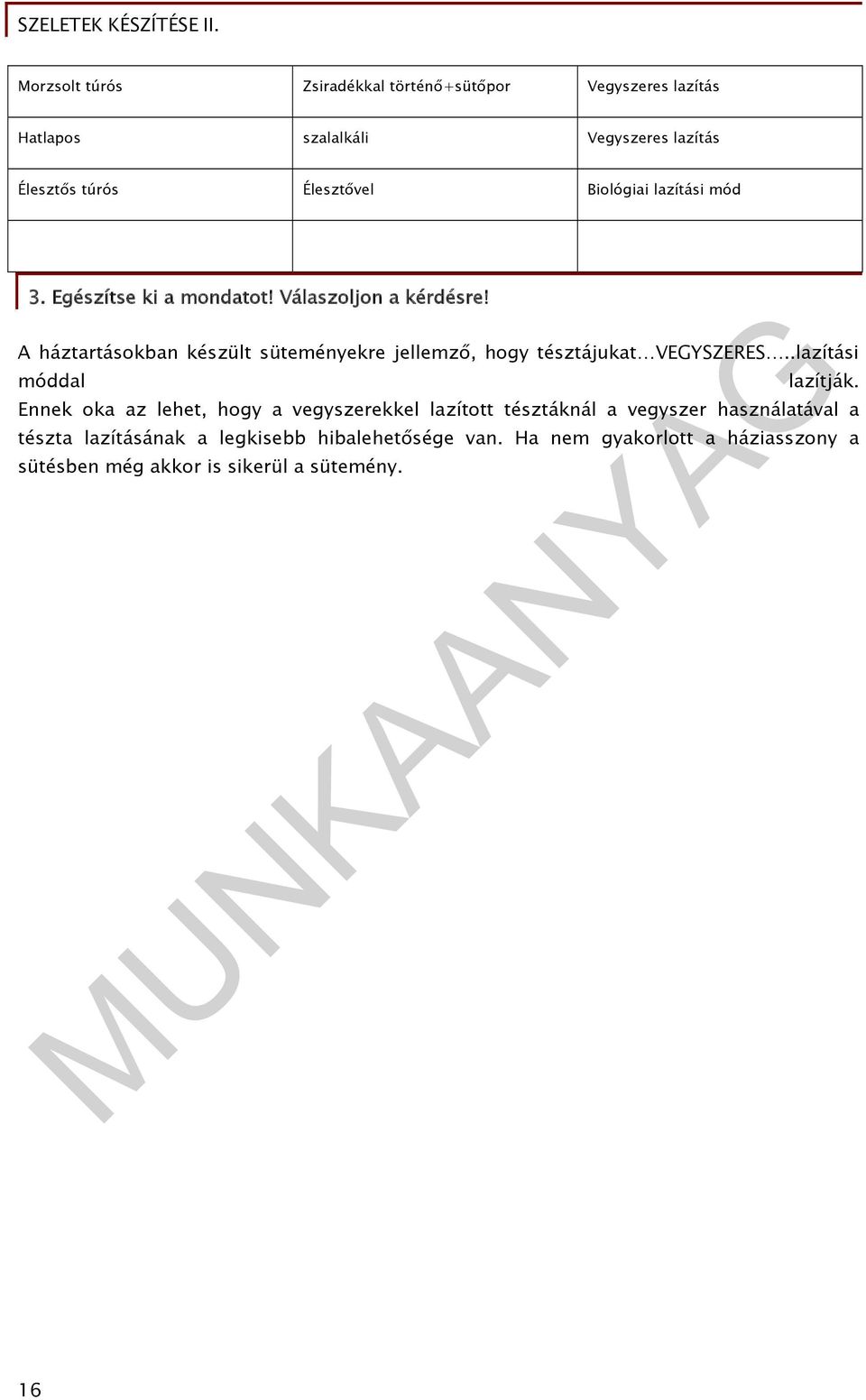 A háztartásokban készült süteményekre jellemző, hogy tésztájukat VEGYSZERES..lazítási móddal lazítják.