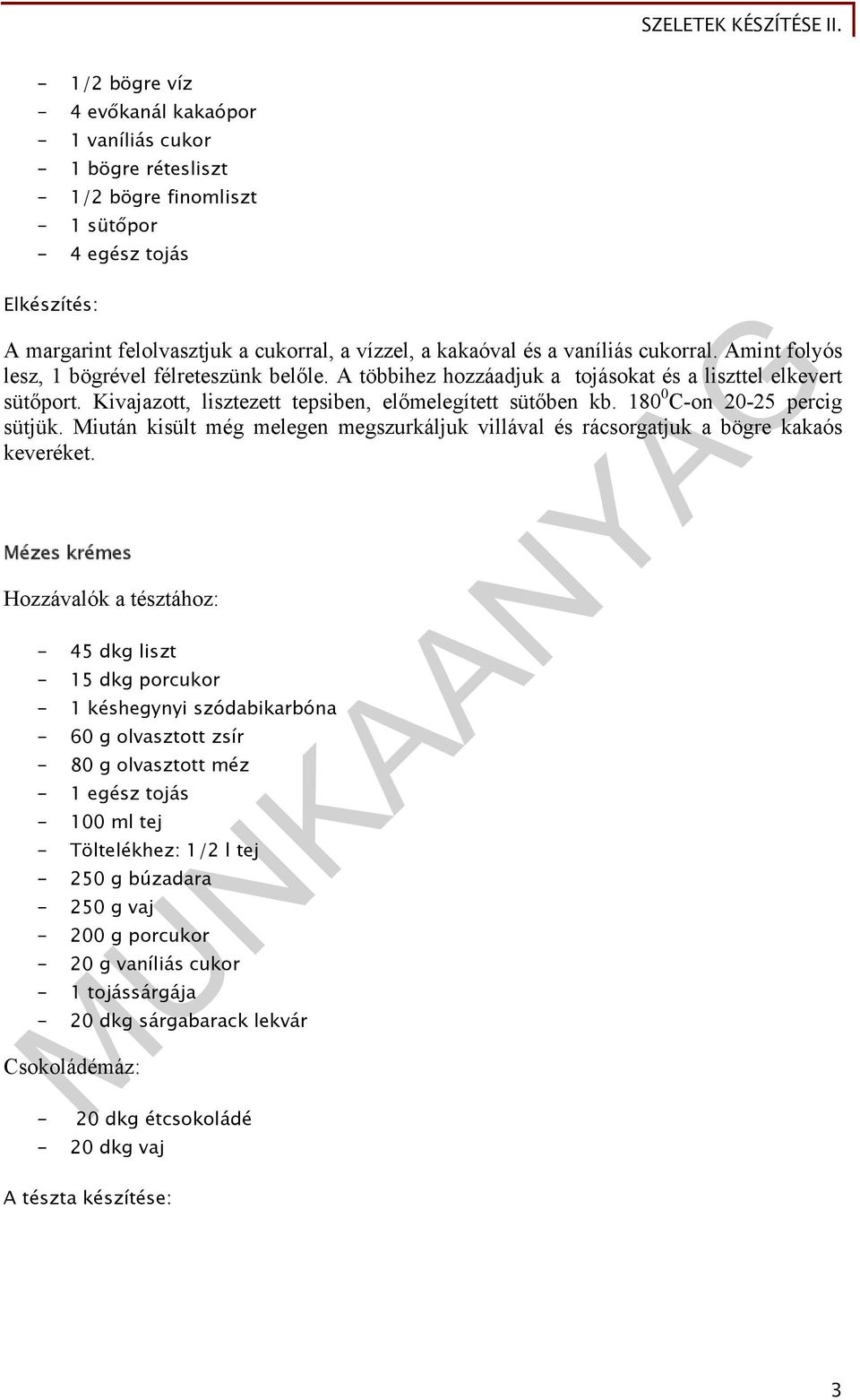 180 0 C-on 20-25 percig sütjük. Miután kisült még melegen megszurkáljuk villával és rácsorgatjuk a bögre kakaós keveréket.