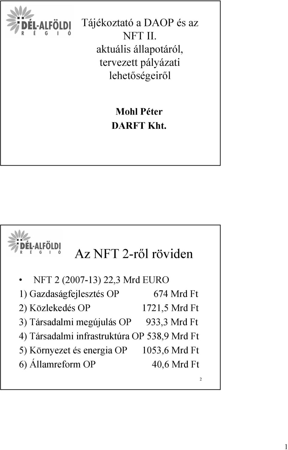 Az NFT 2-ről röviden NFT 2 (2007-13) 22,3 Mrd EURO 1) Gazdaságfejlesztés OP 674 Mrd Ft 2)