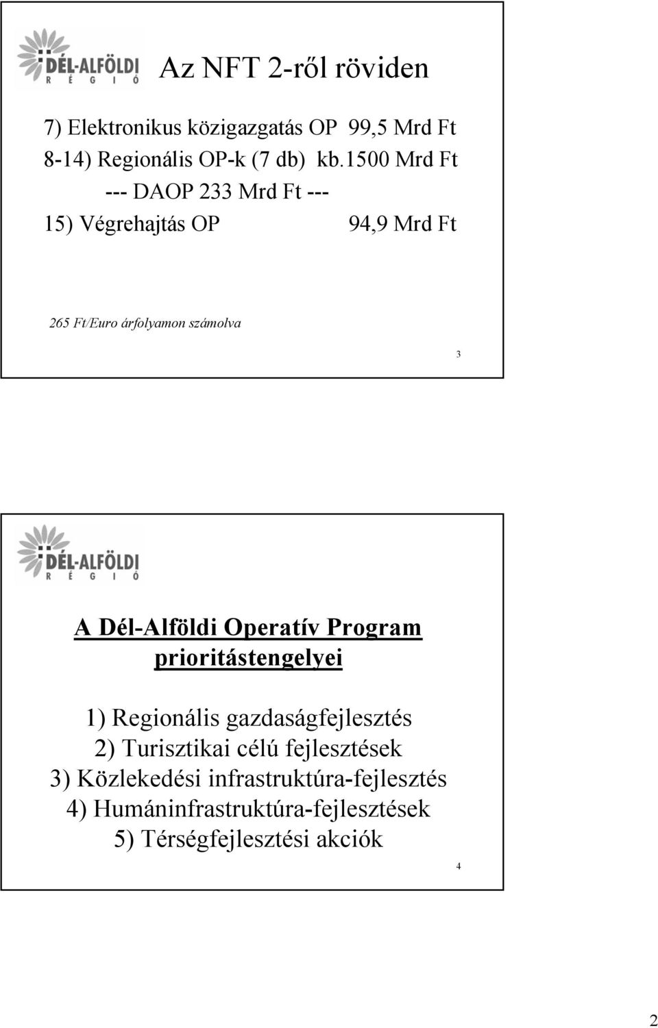 Dél-Alföldi Operatív Program prioritástengelyei 1) Regionális gazdaságfejlesztés 2) Turisztikai célú