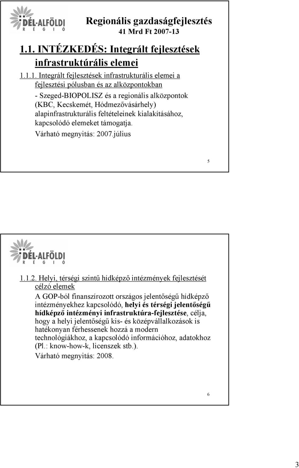 1.1. INTÉZKEDÉS: Integrált fejlesztések infrastruktúrális elemei 1.1.1. Integrált fejlesztések infrastrukturális elemei a fejlesztési pólusban és az alközpontokban - Szeged-BIOPOLISZ és a regionális