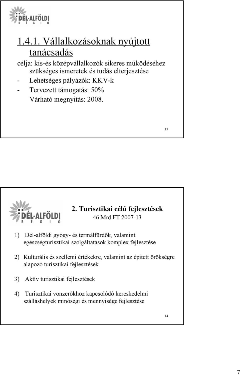 Turisztikai célú fejlesztések 46 Mrd FT 2007-13 1) Dél-alföldi gyógy- és termálfürdők, valamint egészségturisztikai szolgáltatások komplex fejlesztése 2)