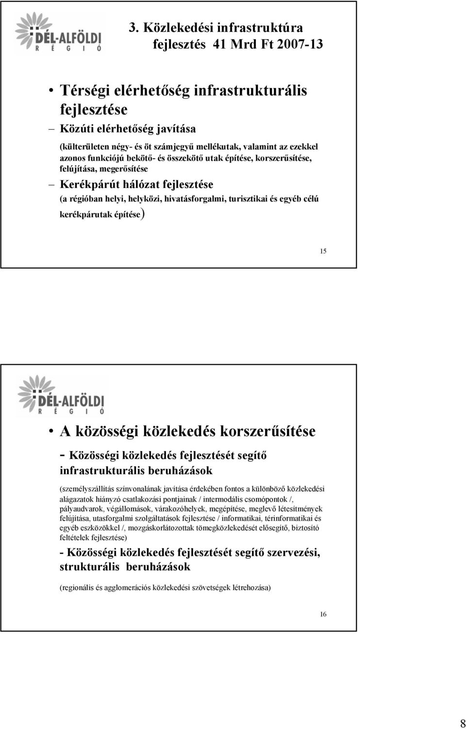 célú kerékpárutak építése) 15 A közösségi közlekedés korszerűsítése - Közösségi közlekedés fejlesztését segítő infrastrukturális beruházások (személyszállítás színvonalának javítása érdekében fontos