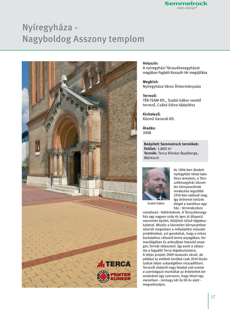 800 m 2 Termék: Terca Klinker Baalberge, Märkisch Az 1904-ben átadott nyíregyházi római katolikus templom, a Társszékesegyház közvetlen környezetének rendezése legutóbb 1910-ben valósult meg, így