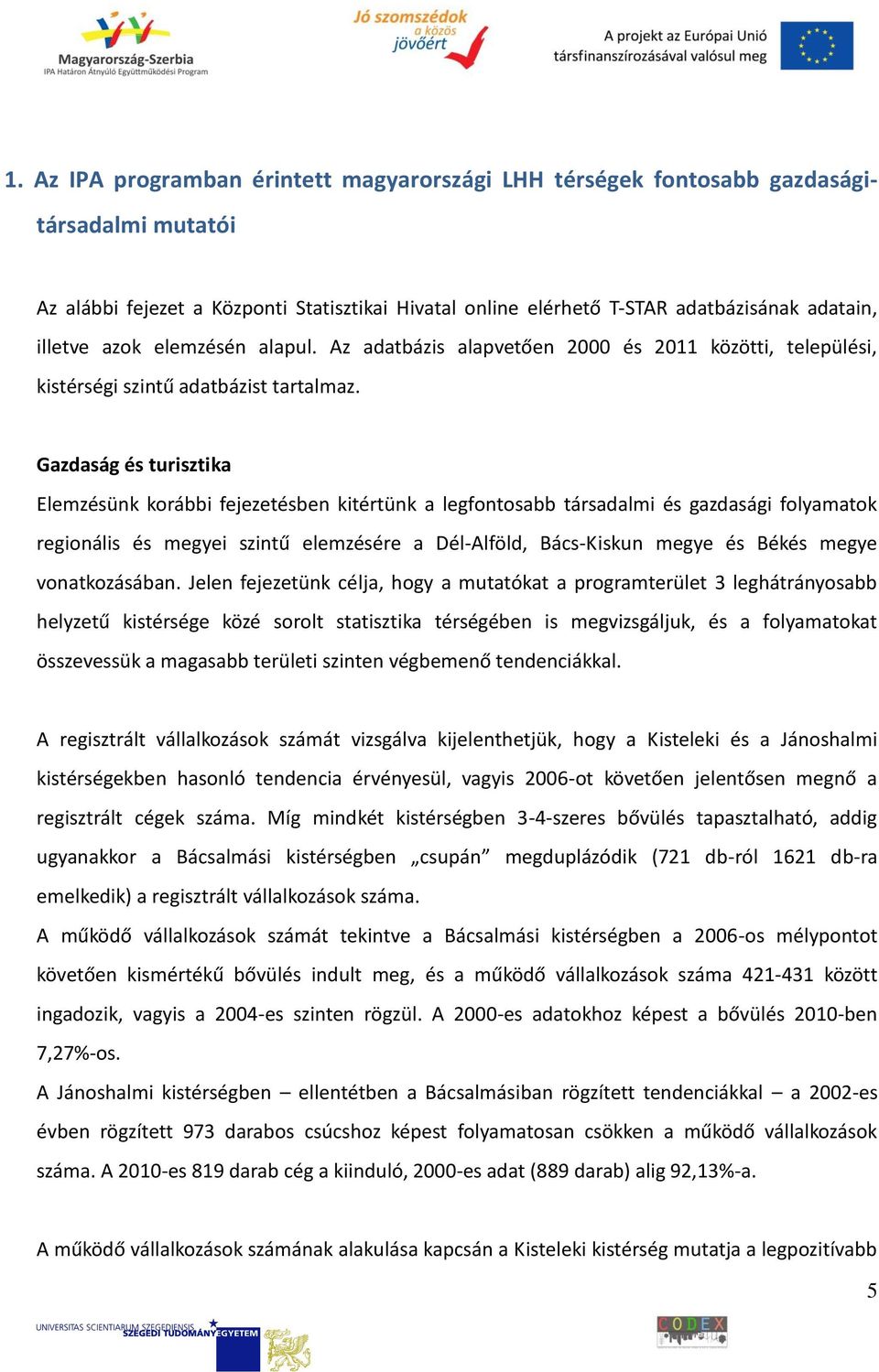 Gazdaság és turisztika Elemzésünk korábbi fejezetésben kitértünk a legfontosabb társadalmi és gazdasági folyamatok regionális és megyei szintű elemzésére a Dél-Alföld, Bács-Kiskun megye és Békés