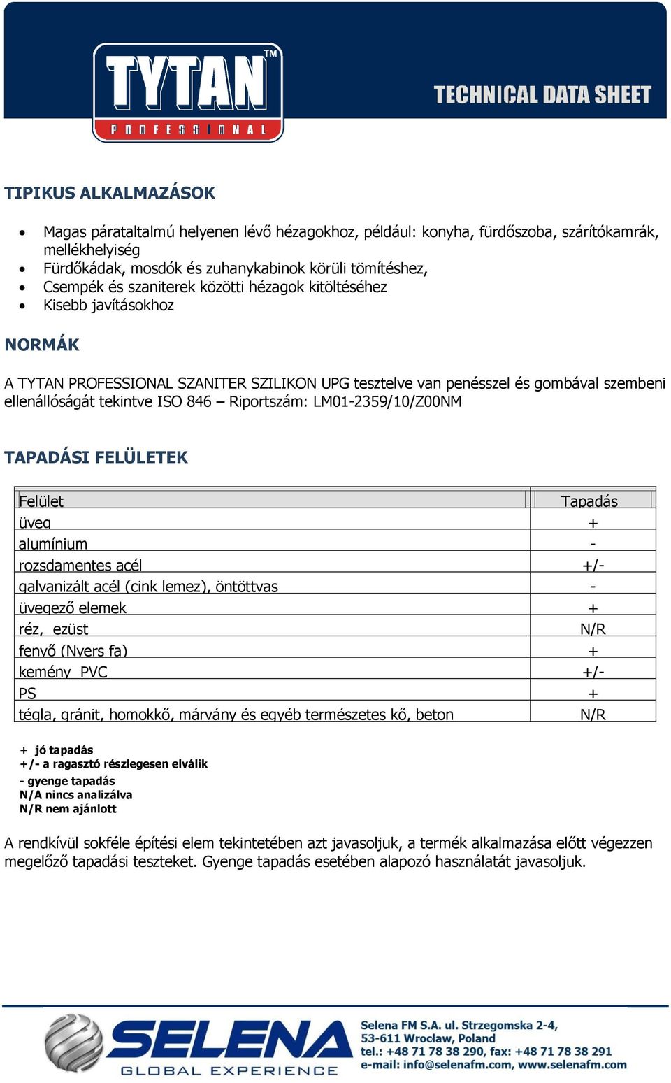 LM01-2359/10/Z00NM TAPADÁSI FELÜLETEK Felület Tapadás üveg + alumínium - rozsdamentes acél +/- galvanizált acél (cink lemez), öntöttvas - üvegező elemek + réz, ezüst N/R fenyő (Nyers fa) + kemény PVC