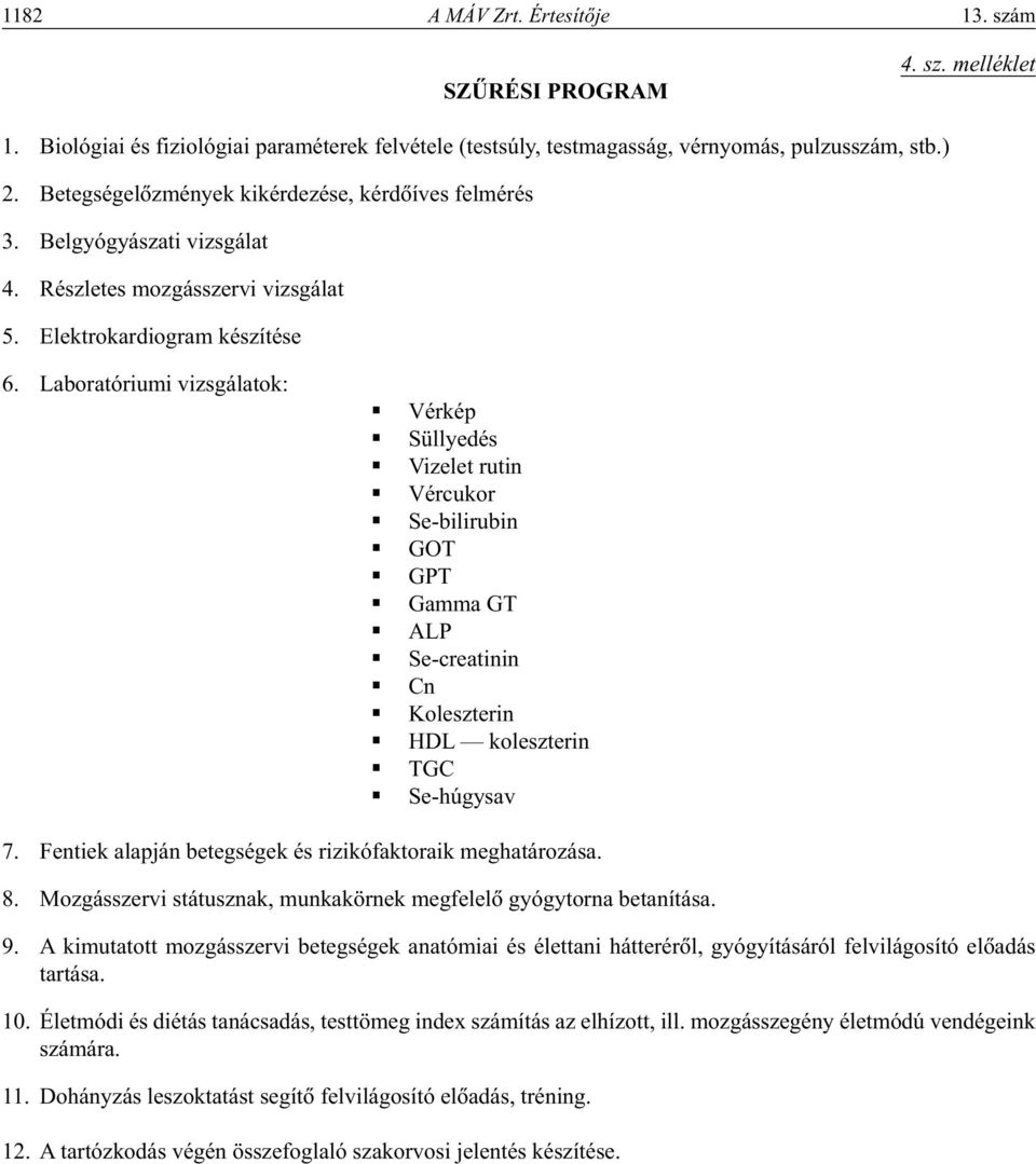 Laboratóriumi vizsgálatok: Vérkép Süllyedés Vizelet rutin Vércukor Se-bilirubin GOT GPT Gamma GT ALP Se-creatinin Cn Koleszterin HDL koleszterin TGC Se-húgysav 7.