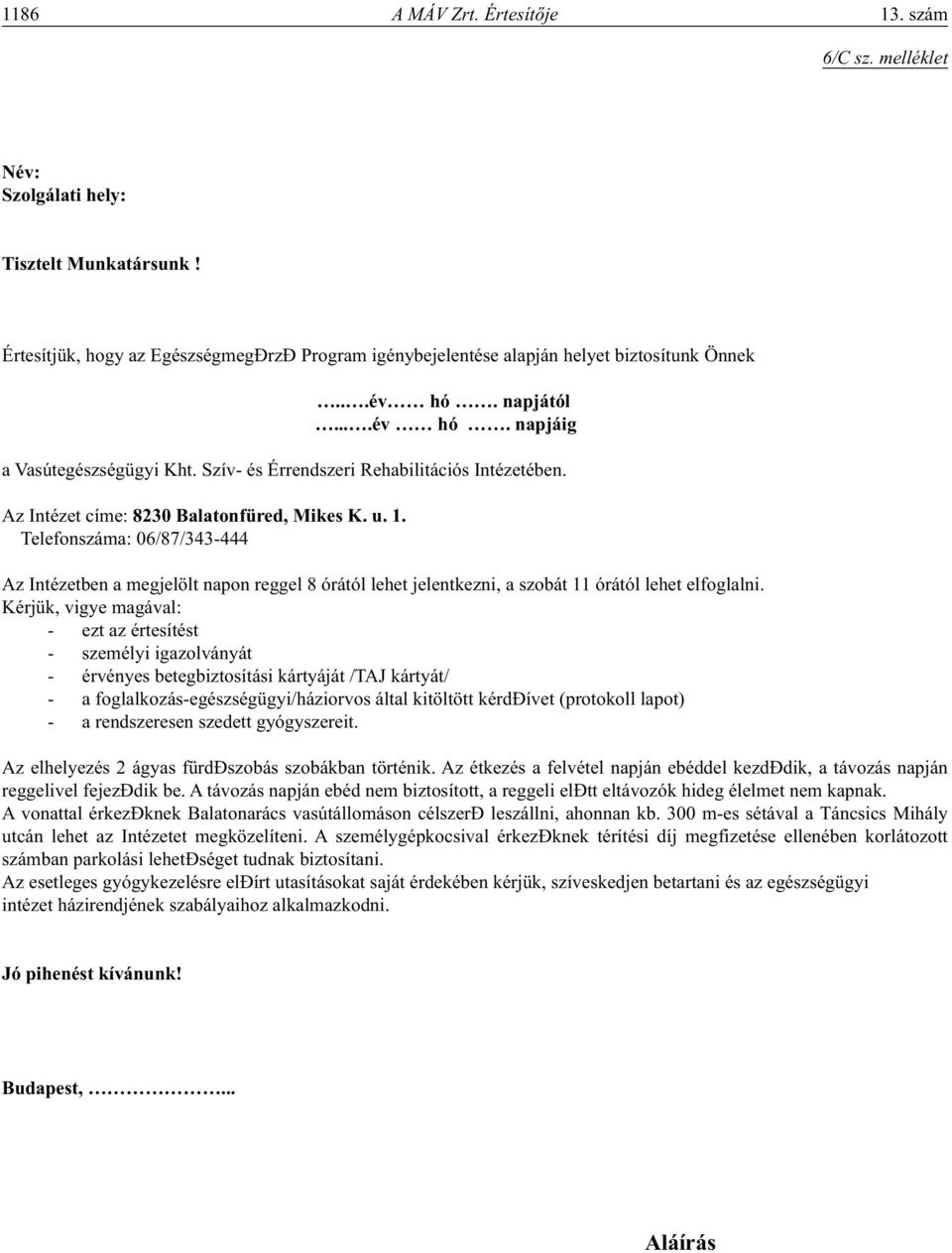 Telefonszáma: 06/87/343-444 Az Intézetben a megjelölt napon reggel 8 órától lehet jelentkezni, a szobát 11 órától lehet elfoglalni.