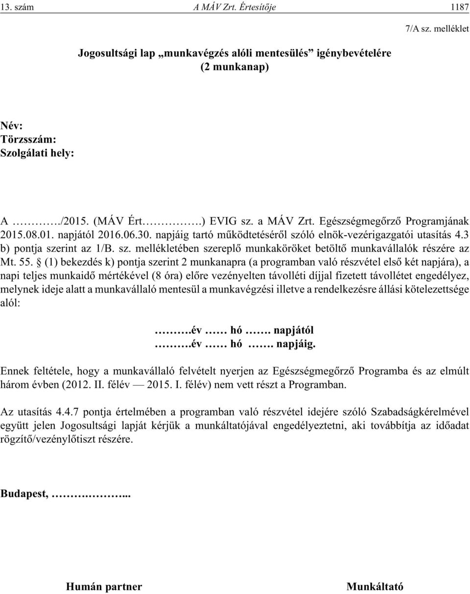 55. (1) bekezdés k) pontja szerint 2 munkanapra (a programban való részvétel elsô két napjára), a napi teljes munkaidô mértékével (8 óra) elôre vezényelten távolléti díjjal fizetett távollétet