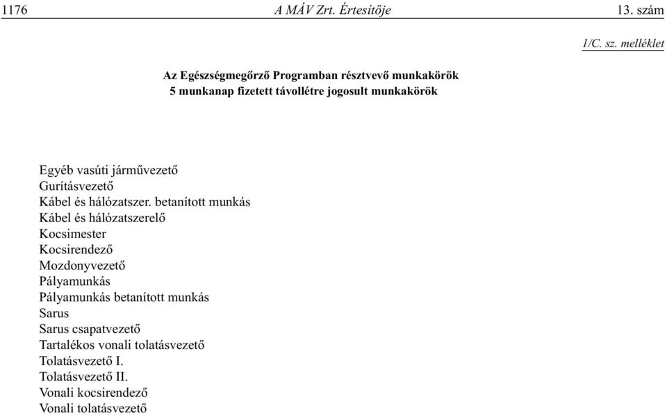melléklet Egyéb vasúti jármûvezetô Gurításvezetô Kábel és hálózatszer.