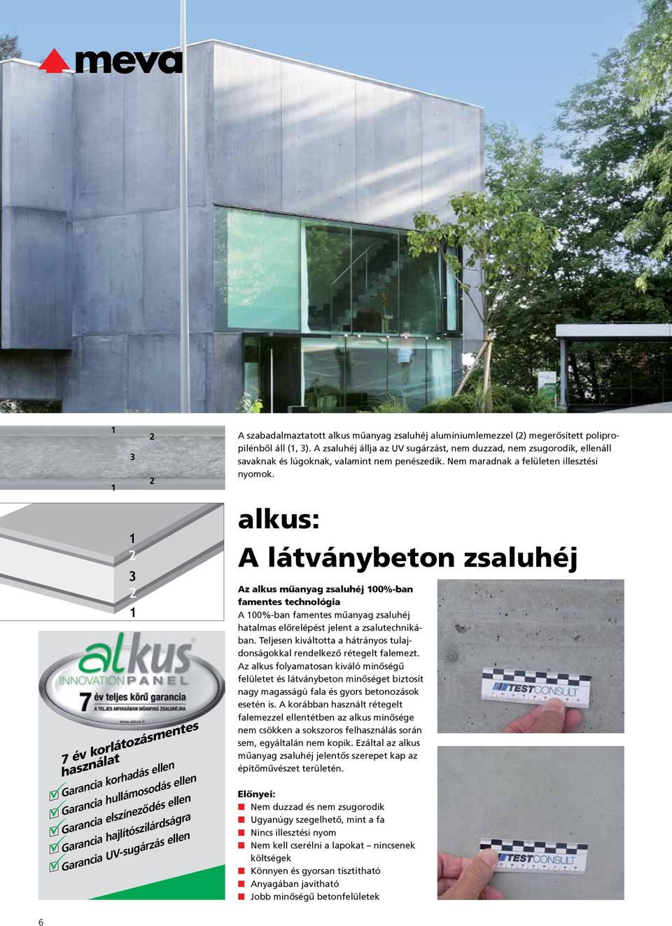 A zsaluhéj állja az UV sugárzást, nem duzzad, nem zsugorodik, ellenáll savaknak és lúgoknak, valamint nem penészedik. Nem maradnak a felületen illesztési nyomok.