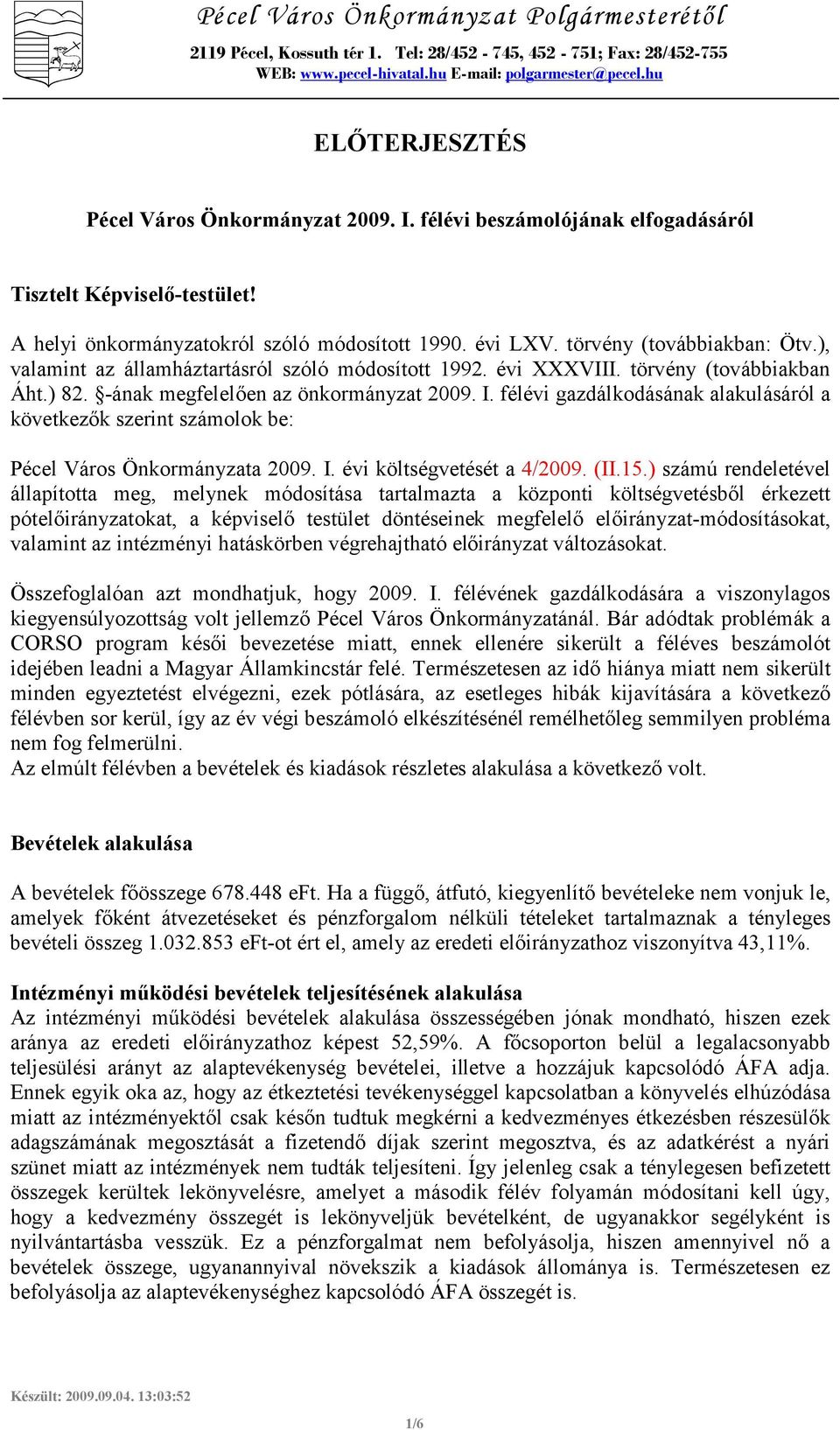 törvény (továbbiakban: Ötv.), valamint az államháztartásról szóló módosított 1992. évi XXXVIII. törvény (továbbiakban Áht.) 82. -ának megfelelıen az önkormányzat 2009. I.