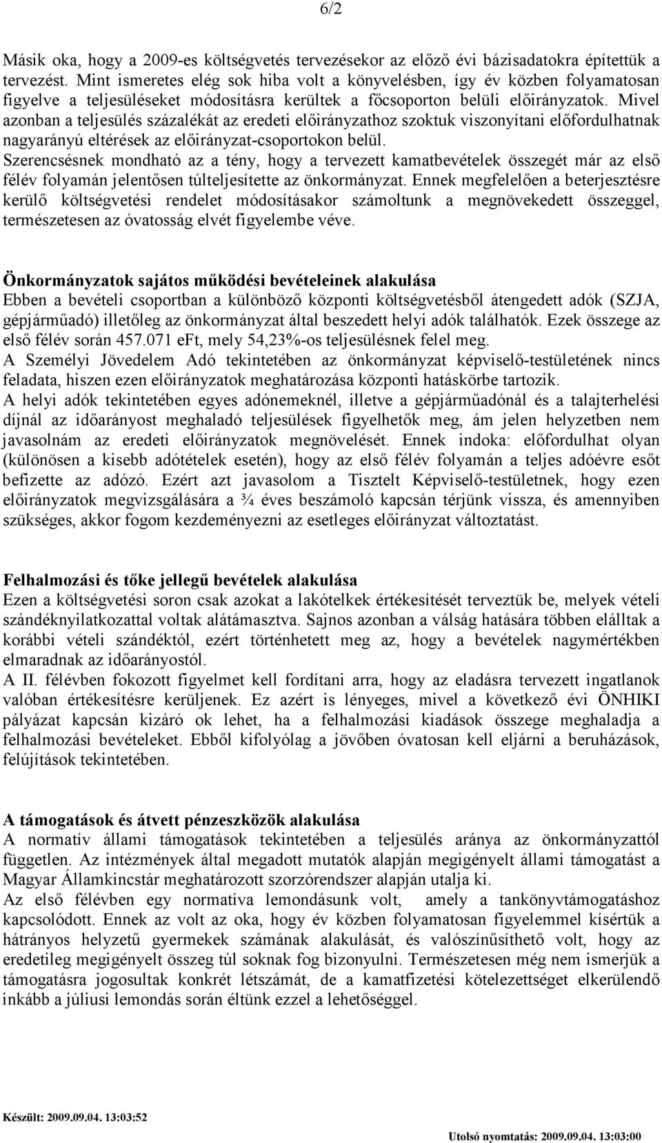 Mivel azonban a teljesülés százalékát az eredeti elıirányzathoz szoktuk viszonyítani elıfordulhatnak nagyarányú eltérések az elıirányzat-csoportokon belül.