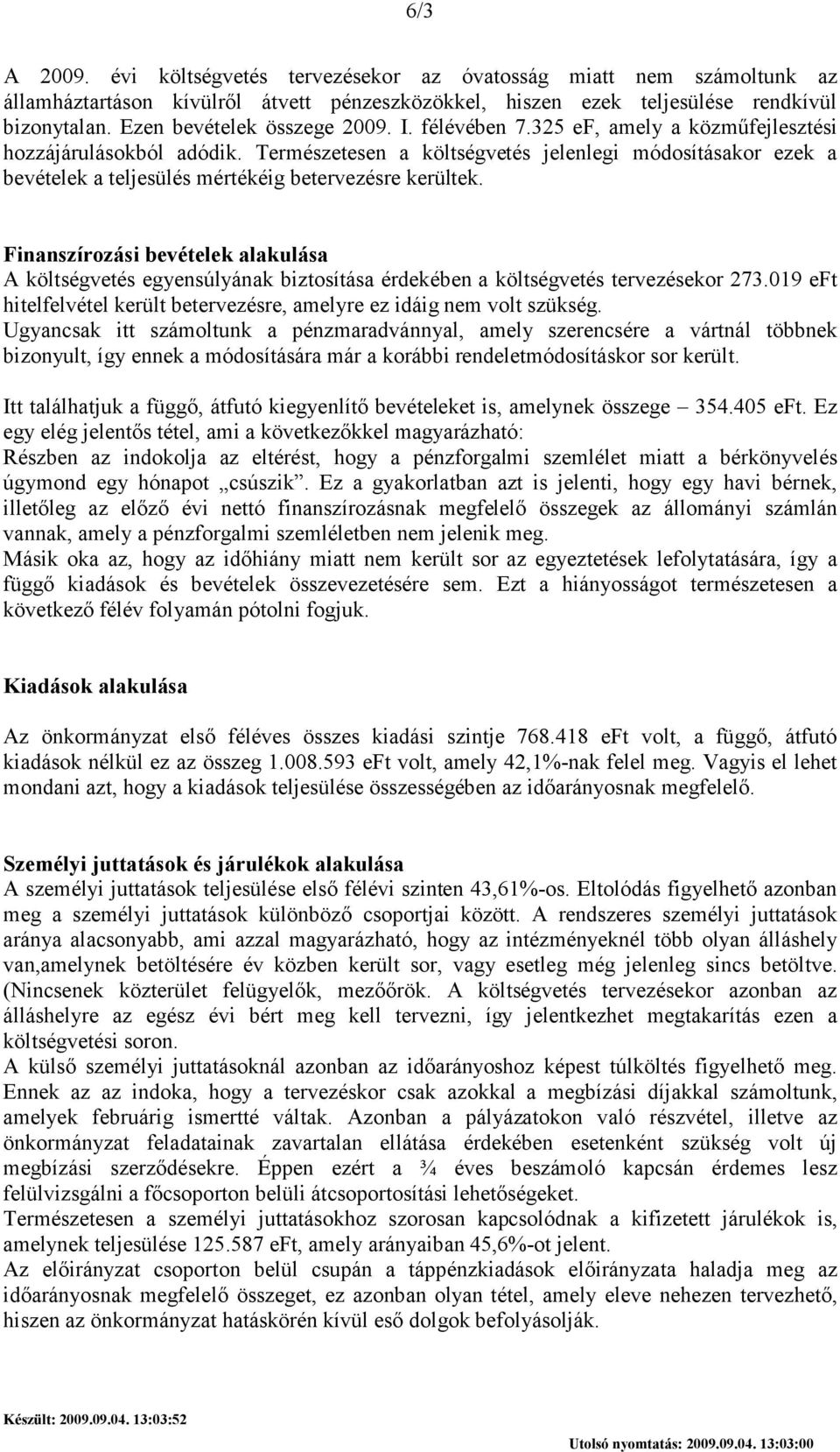 Természetesen a költségvetés jelenlegi módosításakor ezek a bevételek a teljesülés mértékéig betervezésre kerültek.