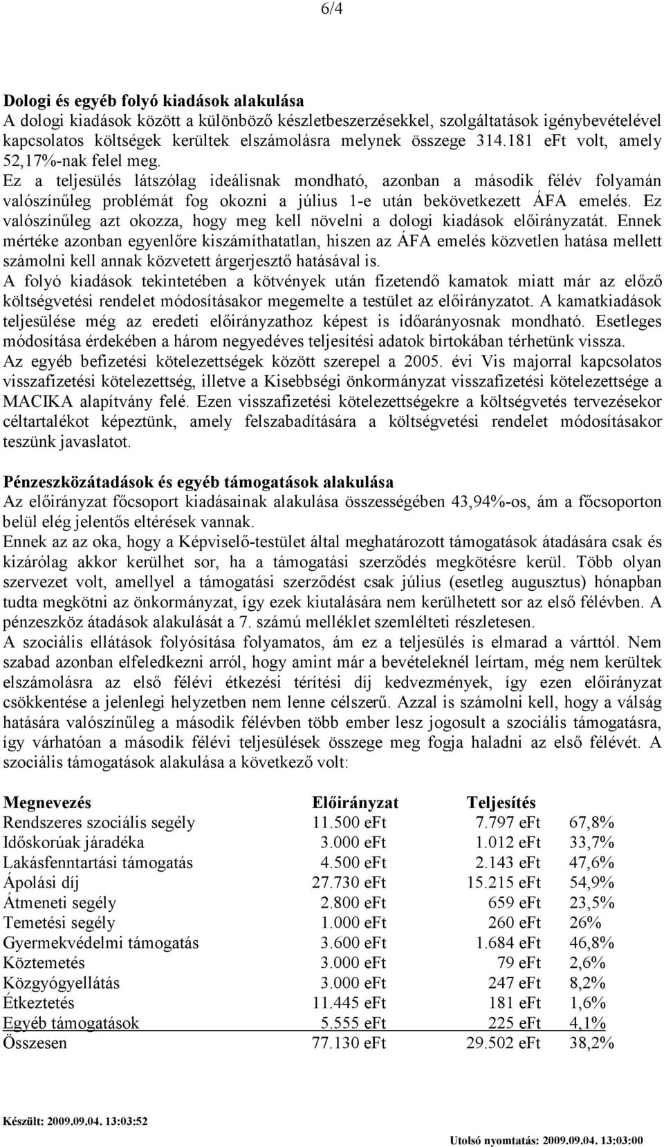 Ez a teljesülés látszólag ideálisnak mondható, azonban a második félév folyamán valószínőleg problémát fog okozni a július 1-e után bekövetkezett ÁFA emelés.