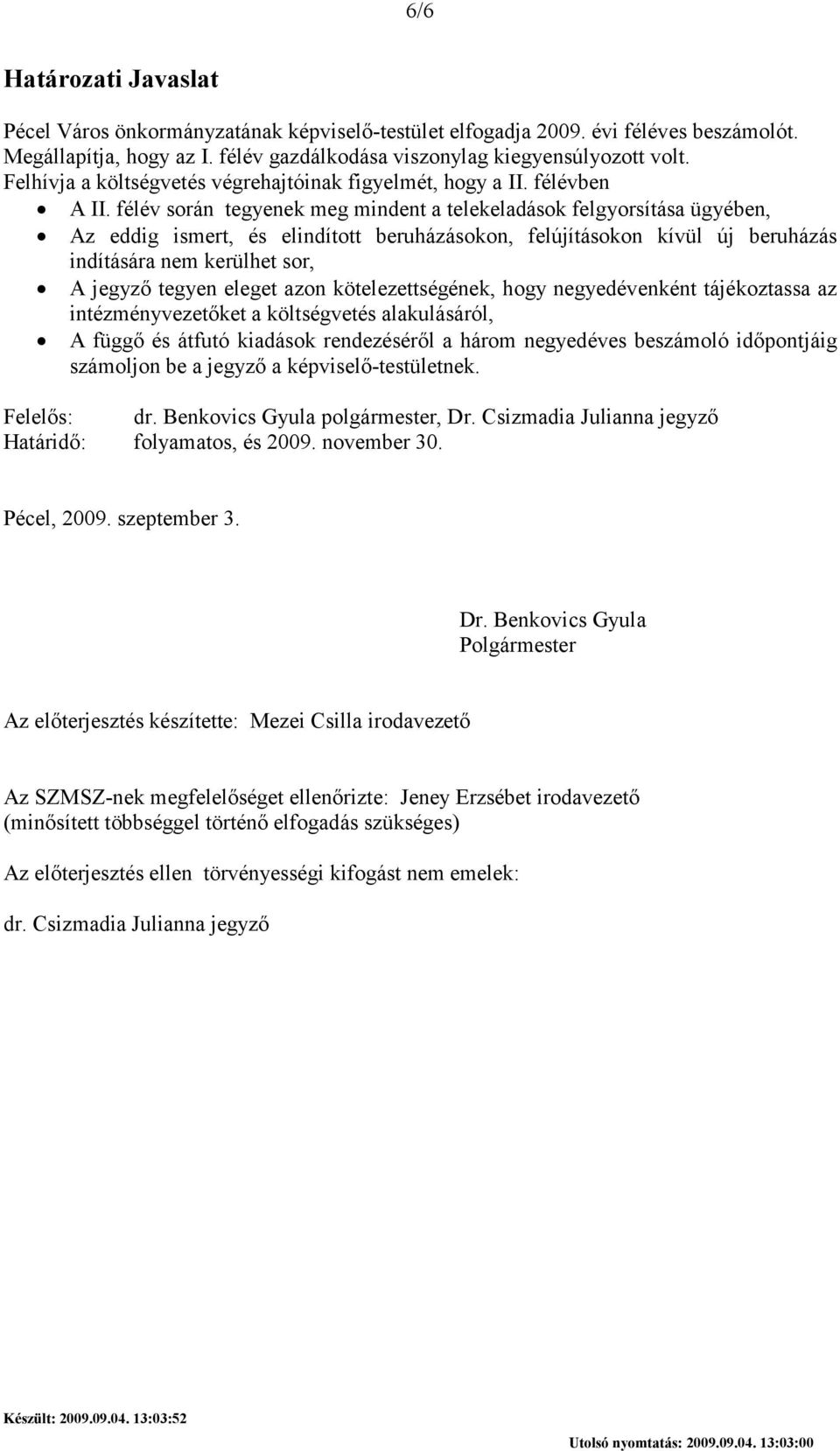 félév során tegyenek meg mindent a telekeladások felgyorsítása ügyében, Az eddig ismert, és elindított beruházásokon, felújításokon kívül új beruházás indítására nem kerülhet sor, A jegyzı tegyen