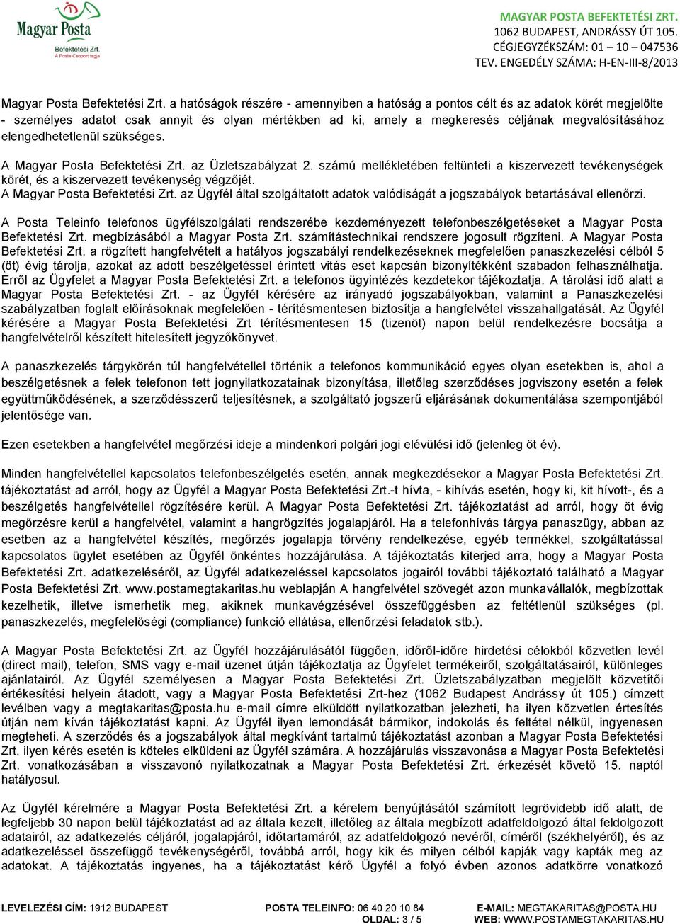 elengedhetetlenül szükséges. A  az Üzletszabályzat 2. számú mellékletében feltünteti a kiszervezett tevékenységek körét, és a kiszervezett tevékenység végzőjét.