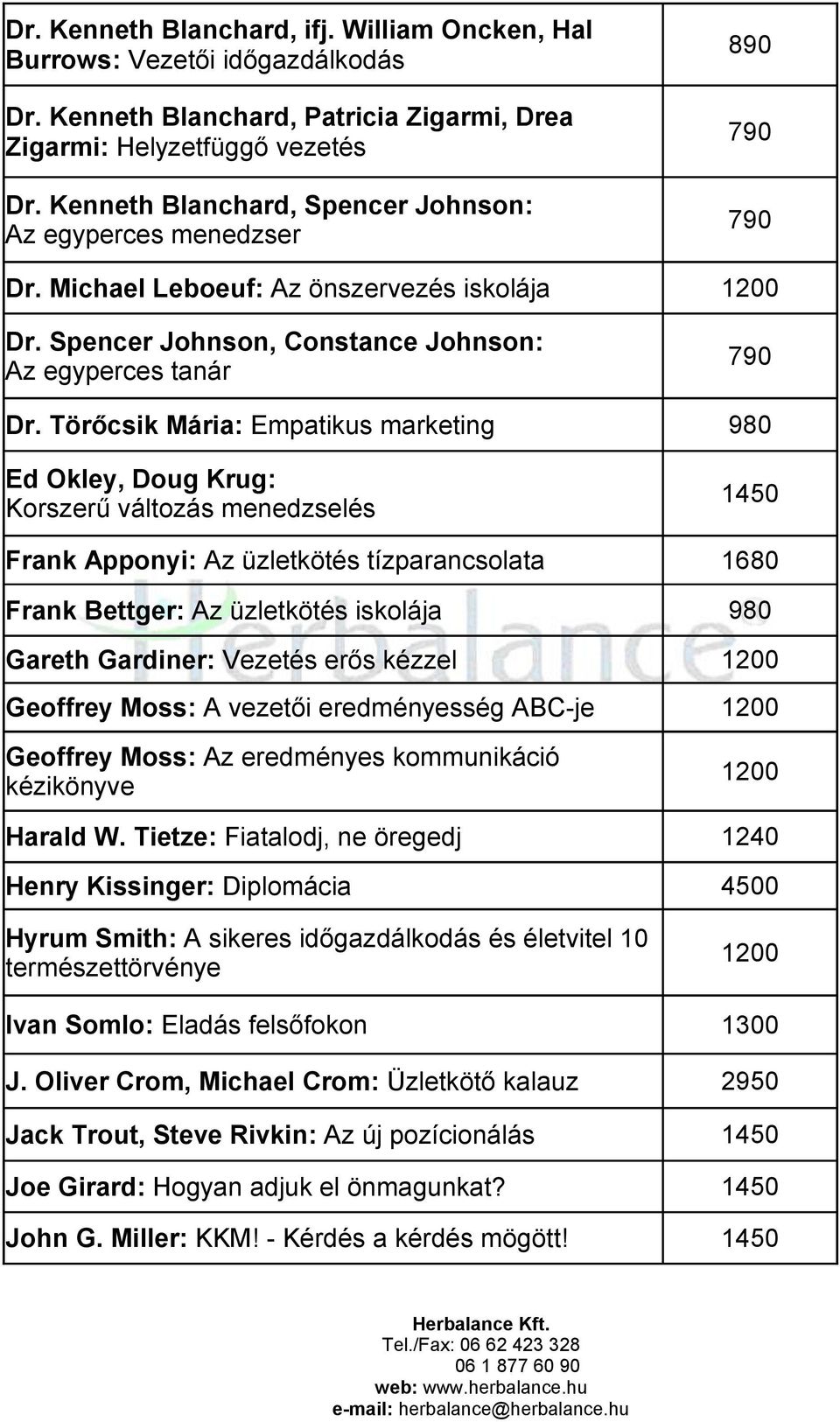 Törőcsik Mária: Empatikus marketing Ed Okley, Doug Krug: Korszerű változás menedzselés Frank Apponyi: Az üzletkötés tízparancsolata Frank Bettger: Az üzletkötés iskolája Gareth Gardiner: Vezetés erős