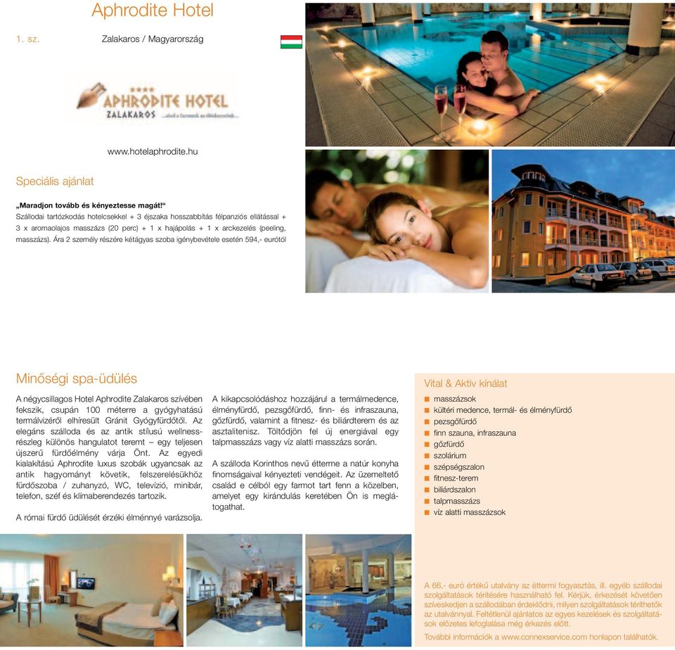 Ára 2 személy részére kétágyas szoba igénybevétele esetén 594,- eurótól Minőségi spa-üdülés A négycsillagos Hotel Aphrodite Zalakaros szívében fekszik, csupán 100 méterre a gyógyhatású termálvizéről