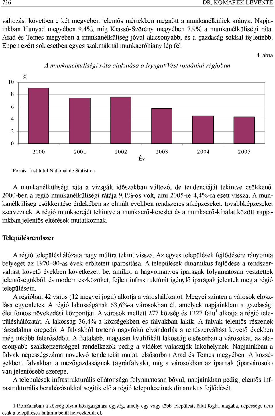 Éppen ezért sok esetben egyes szakmáknál munkaerőhiány lép fel. 10 8 6 4 2 % A munkanélküliségi ráta alakulása a Nyugat/Vest romániai régióban 4.