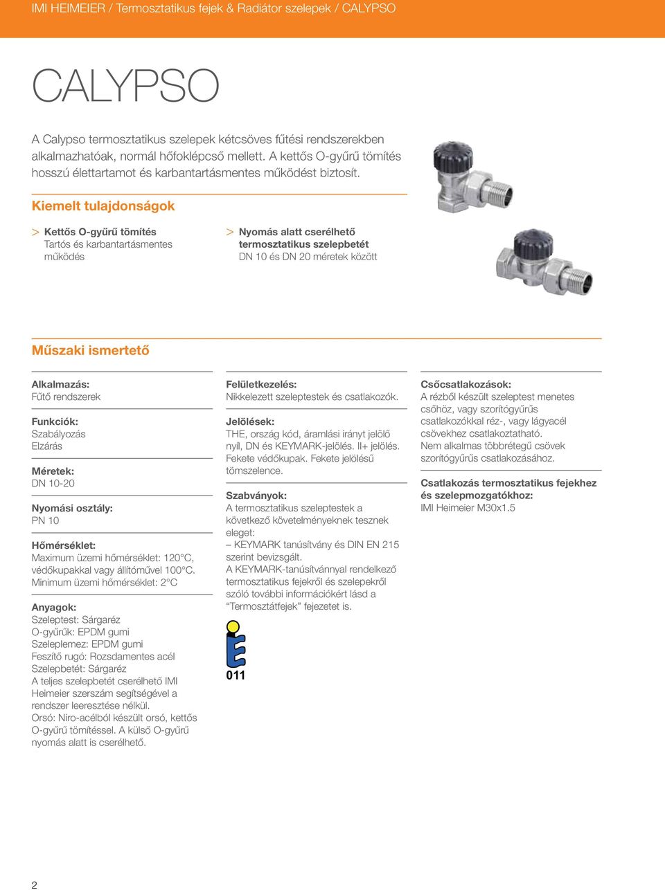 Kiemelt tulajdonságok > > Kettős O-gyűrű tömítés Tartós és karbantartásmentes működés > > Nyomás alatt cserélhető termosztatikus szelepbetét DN 10 és DN 20 méretek között Műszaki ismertető