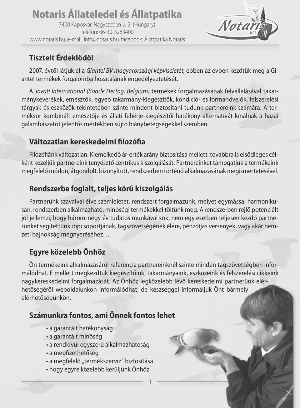 A Jovati International (Baarle Hertog, Belgium) termékek forgalmazásának felvállalásával takarmánykeverékek, emésztők, egyéb takarmány-kiegészítők, kondíció- és formanövelők, felszerelési tárgyak és