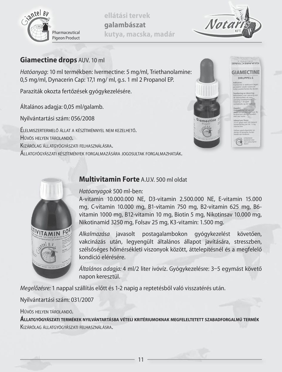 Kizárólag állatgyógyászati felhasználásra. Állatgyógyászati készítmények forgalmazására jogosultak forgalmazhatják. Multivitamin Forte A.U.V. 500 ml oldat Hatóanyagok 500 ml-ben: A-vitamin 10.000.