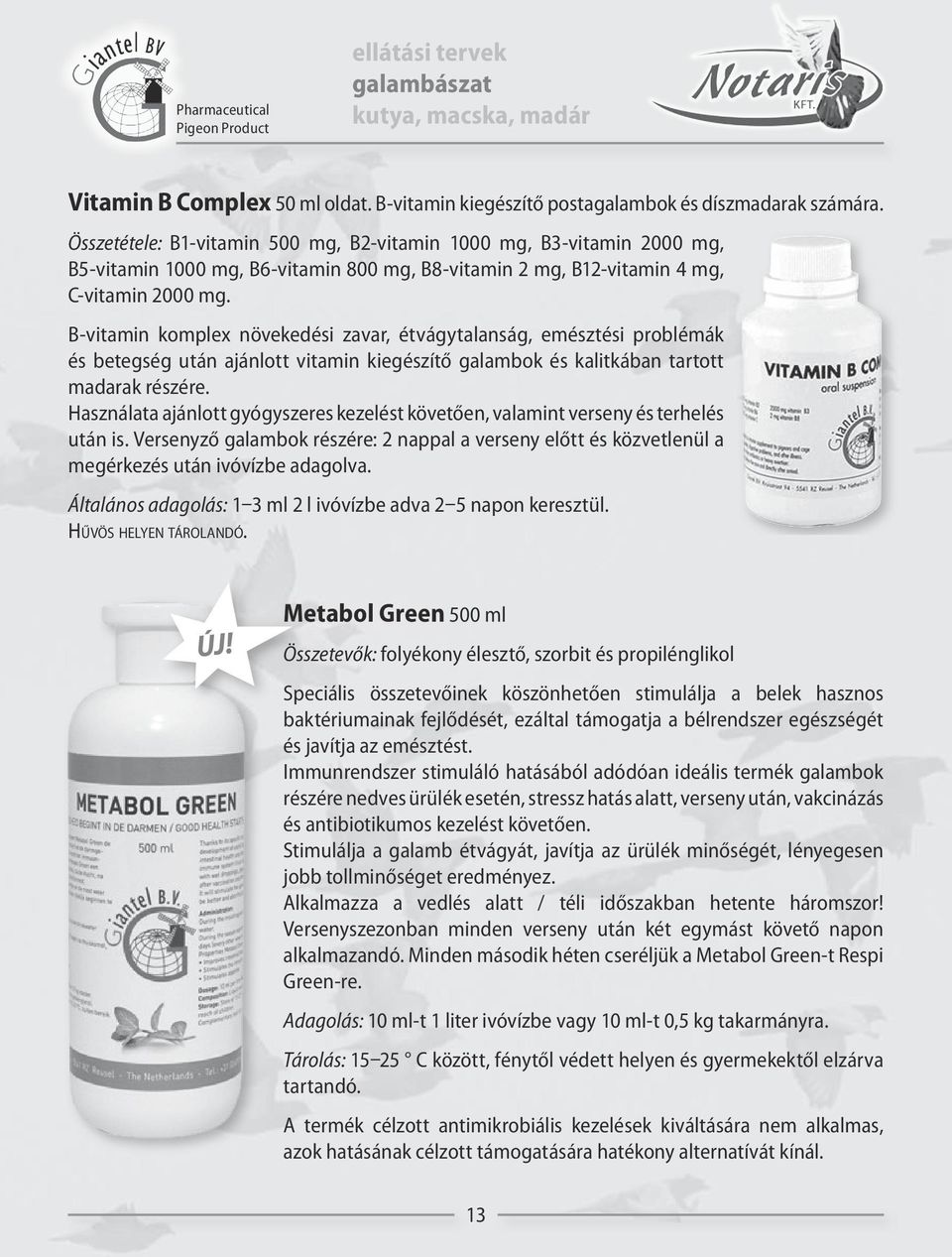 B-vitamin komplex növekedési zavar, étvágytalanság, emésztési problémák és betegség után ajánlott vitamin kiegészítő galambok és kalitkában tartott madarak részére.
