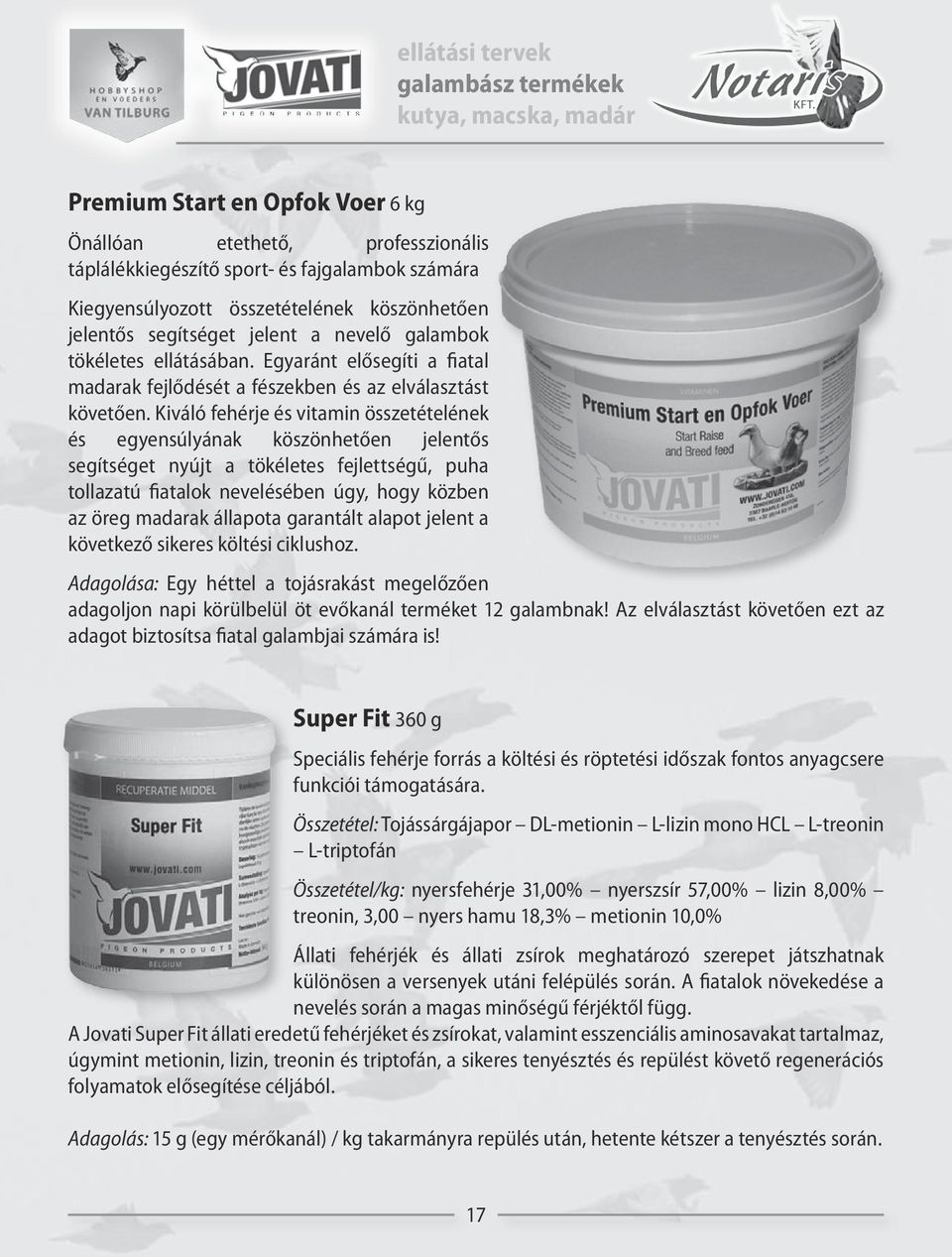Kiváló fehérje és vitamin összetételének és egyensúlyának köszönhetően jelentős segítséget nyújt a tökéletes fejlettségű, puha tollazatú fiatalok nevelésében úgy, hogy közben az öreg madarak állapota