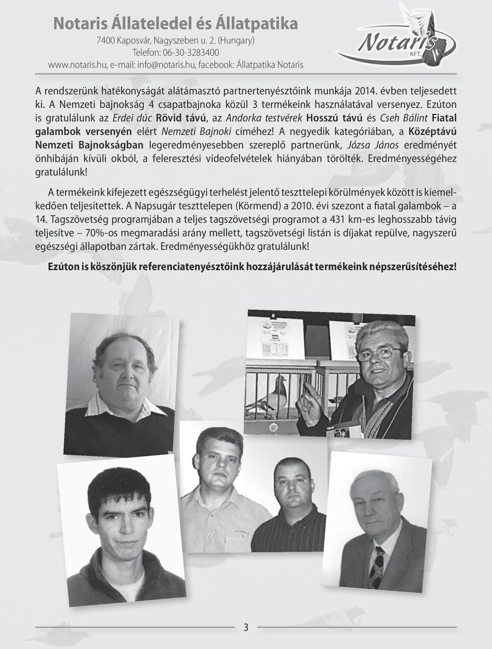 A Nemzeti bajnokság 4 csapatbajnoka közül 3 termékeink használatával versenyez.